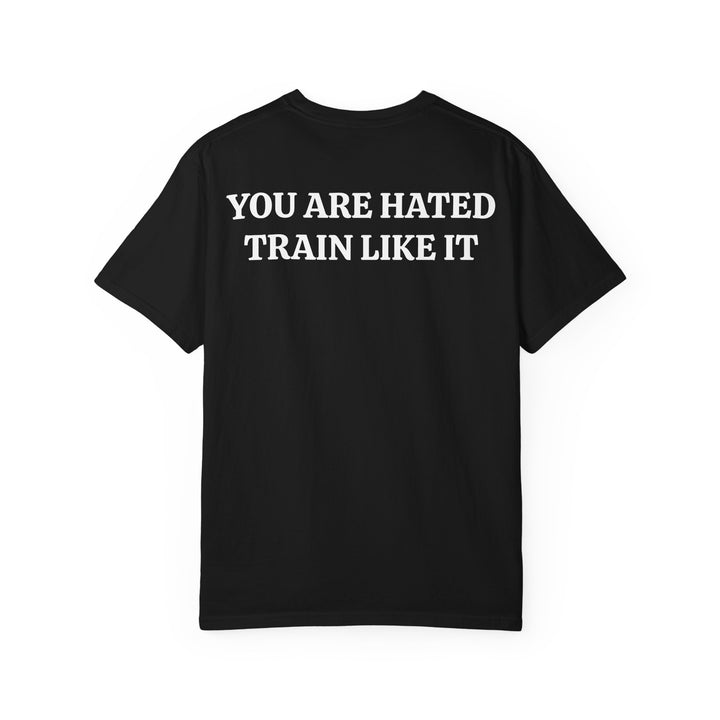 YOU ARE HATED, TRAIN LIKE IT TEE