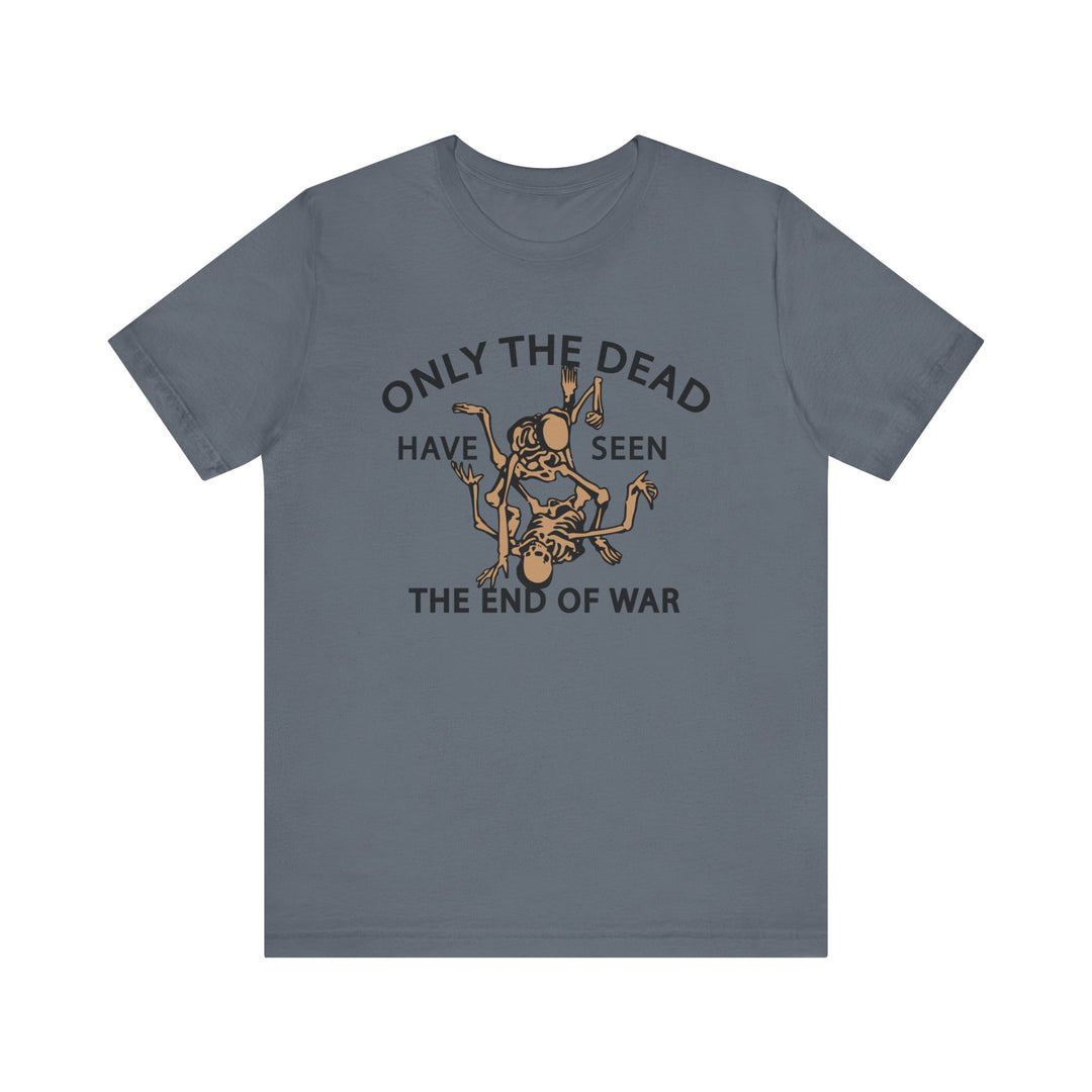 Only The Dead Have Seen The End Of War Tee