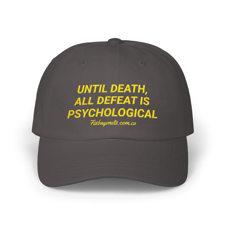 UNTIL DEATH, ALL DEFEAT IS PSYCHOLOGICAL Dad Cap