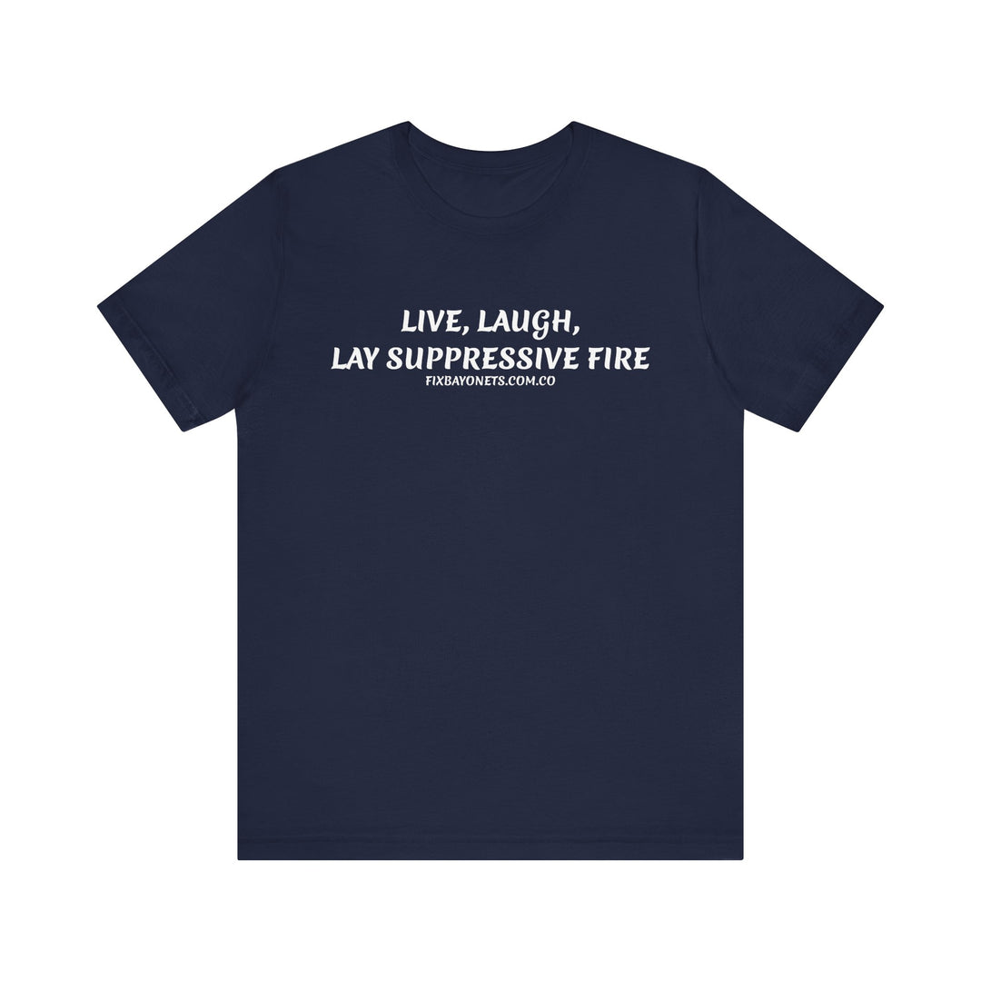 Live, Laugh, Lay Suppressive Fire TEE