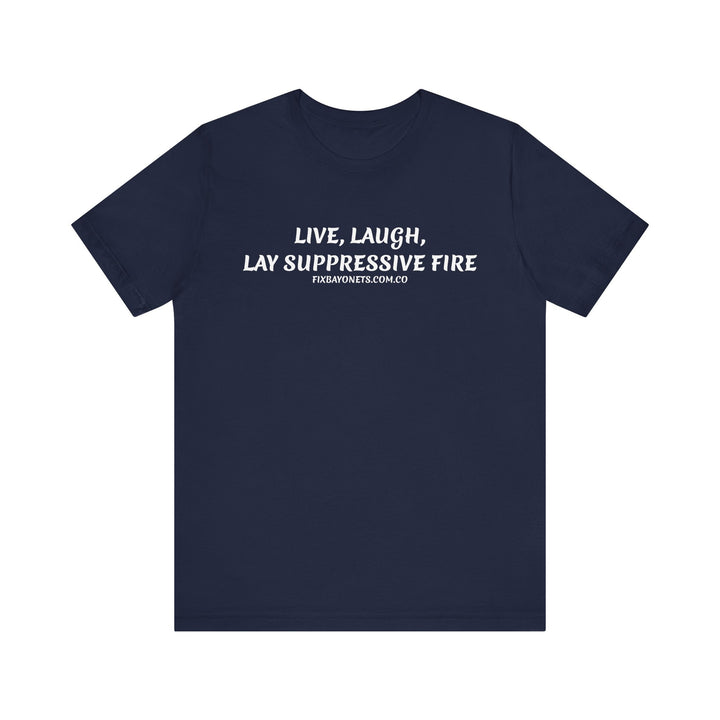 Live, Laugh, Lay Suppressive Fire TEE