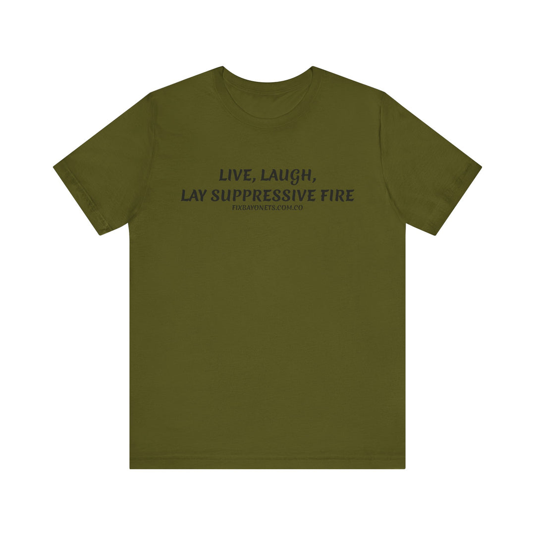 Live, Laugh, Lay Suppressive Fire TEE