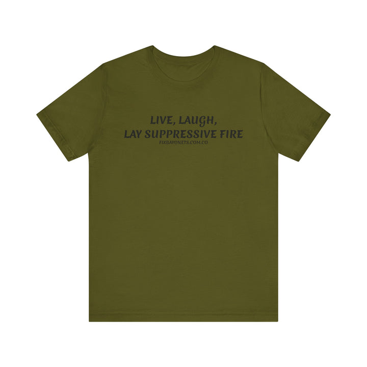 Live, Laugh, Lay Suppressive Fire TEE