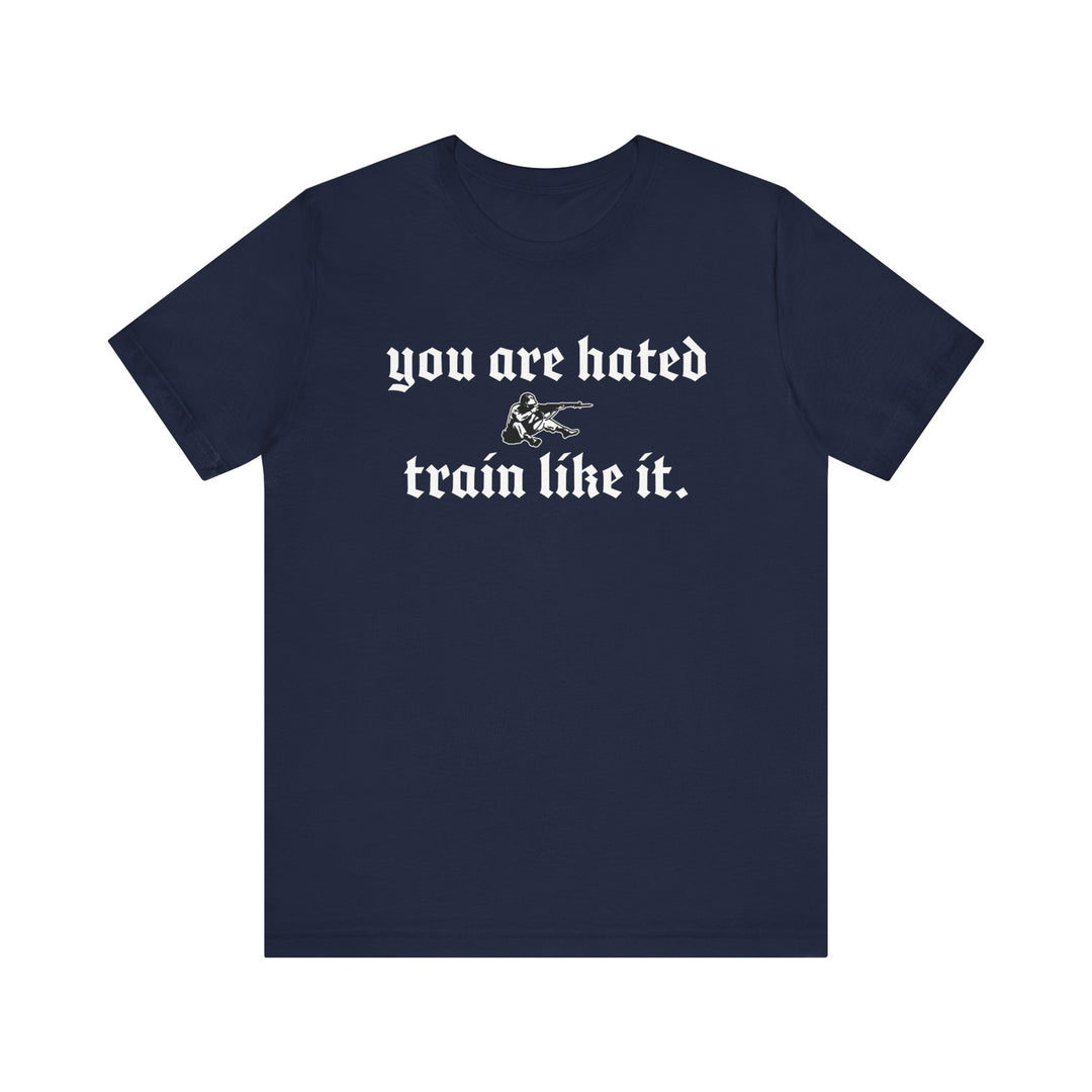 You are hated, train like it TEE