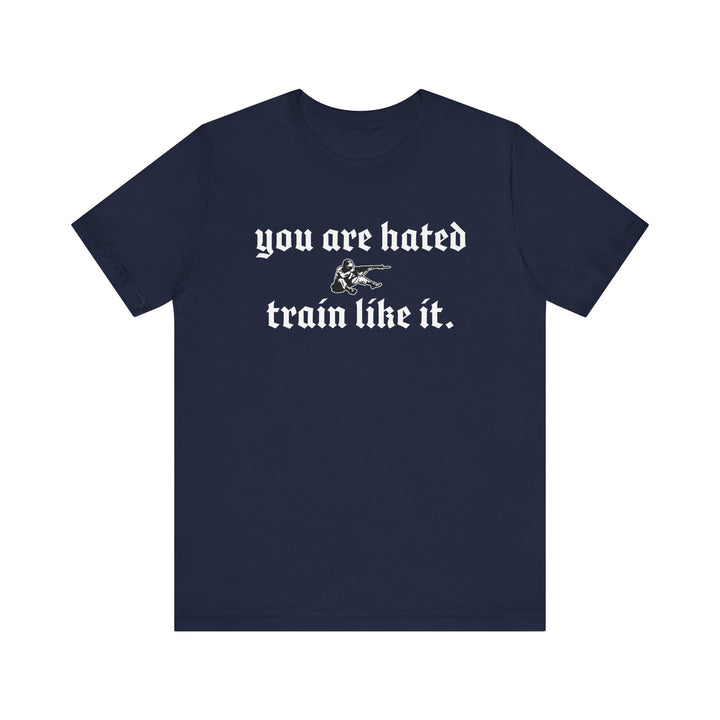 You are hated, train like it TEE