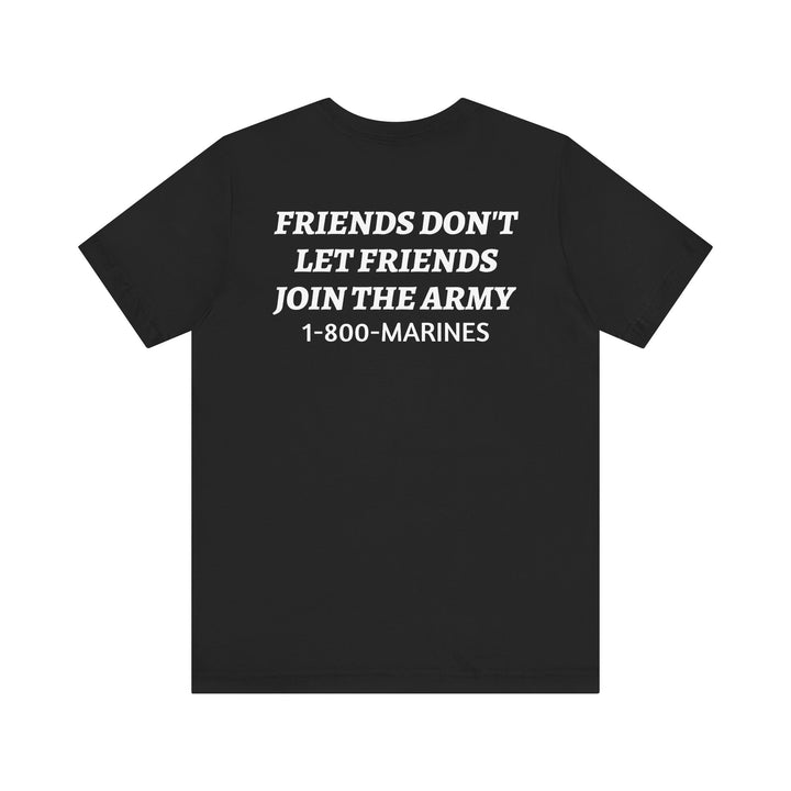 FRIENDS DON'T LET FRIENDS JOIN THE ARMY Tee
