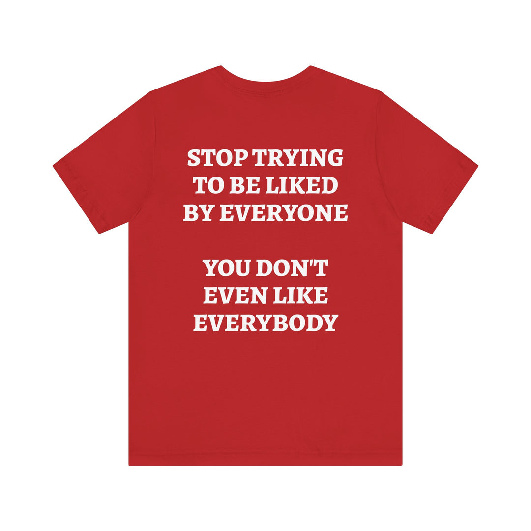 STOP TRYING TO BE LIKED Tee
