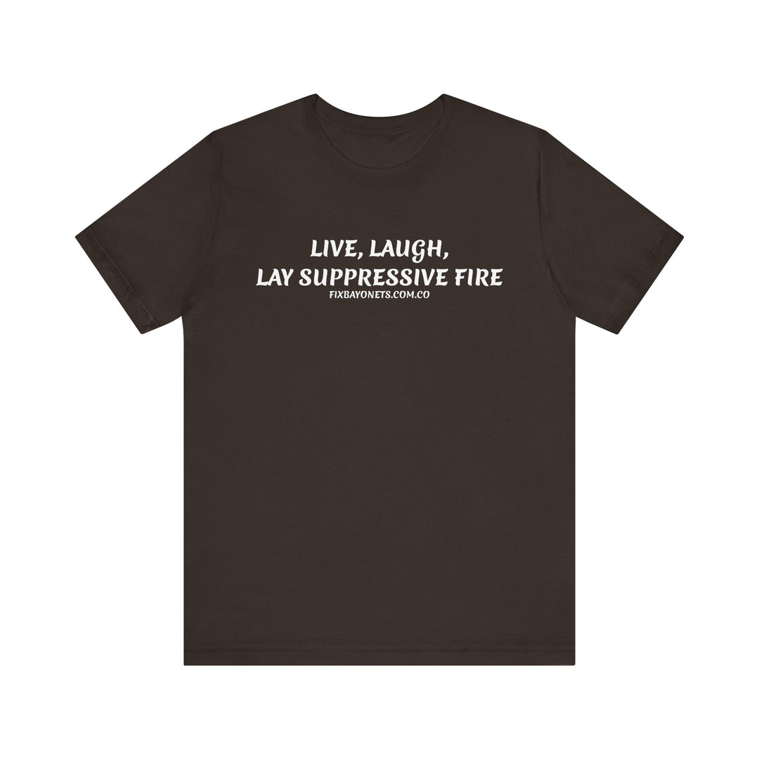 Live, Laugh, Lay Suppressive Fire TEE