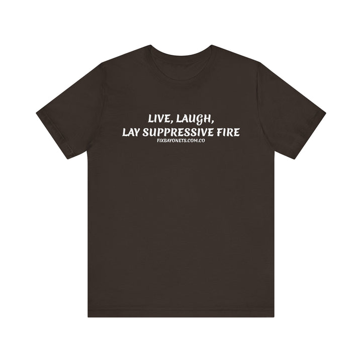 Live, Laugh, Lay Suppressive Fire TEE