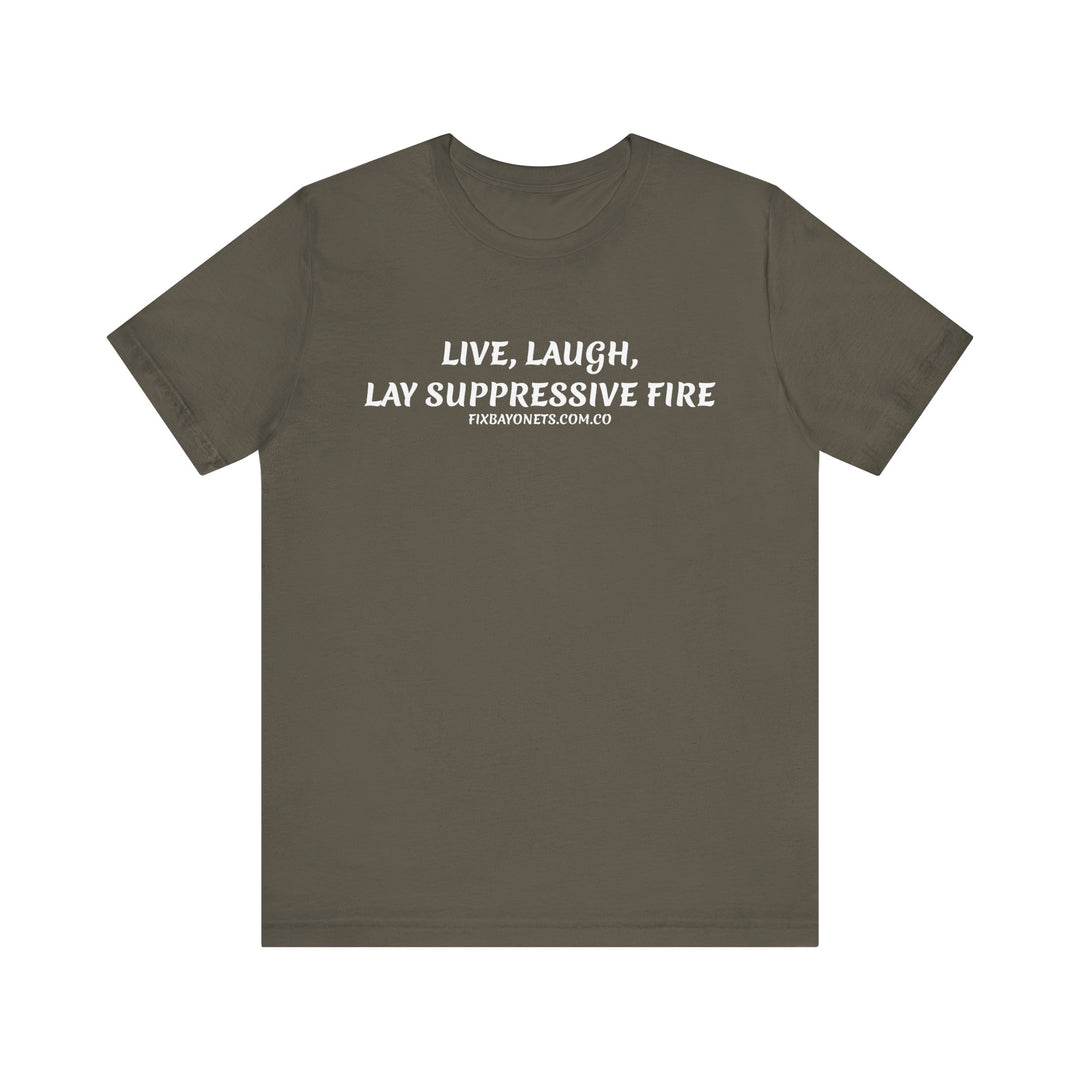 Live, Laugh, Lay Suppressive Fire TEE