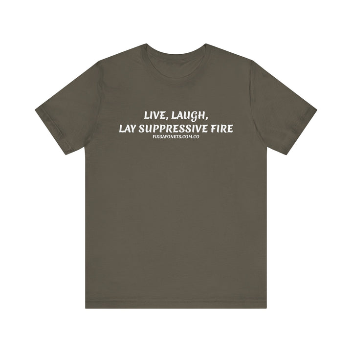 Live, Laugh, Lay Suppressive Fire TEE