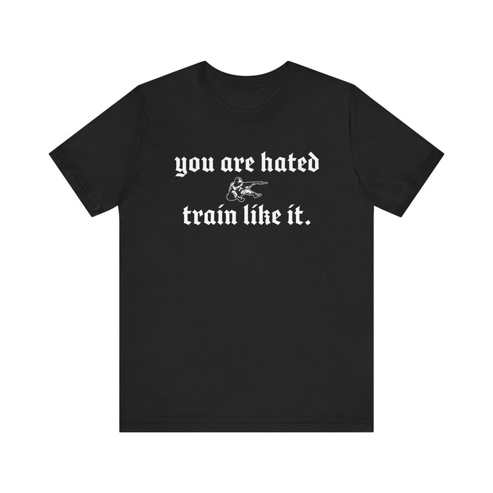 You are hated, train like it TEE