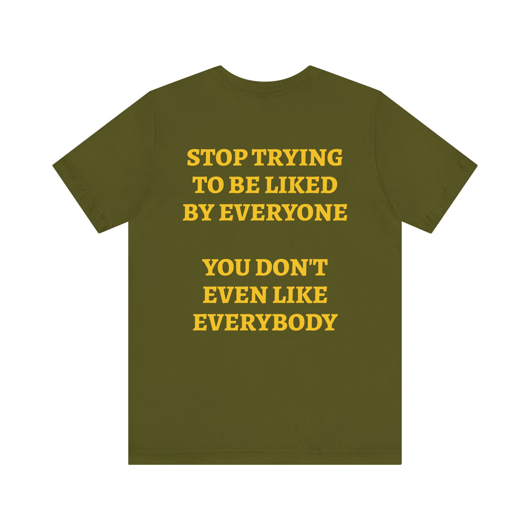 STOP TRYING TO BE LIKED Tee