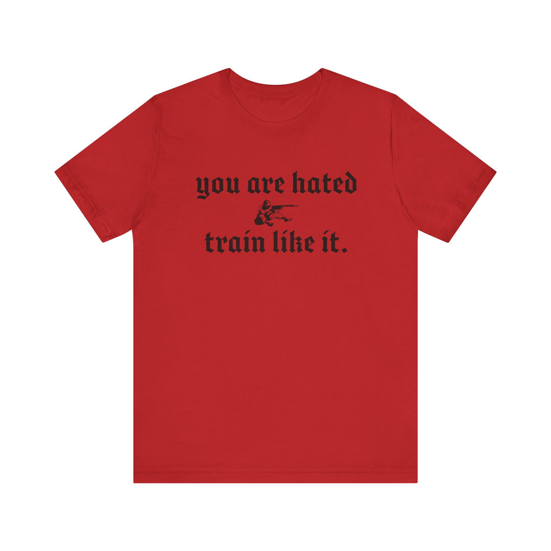 You are hated, train like it TEE
