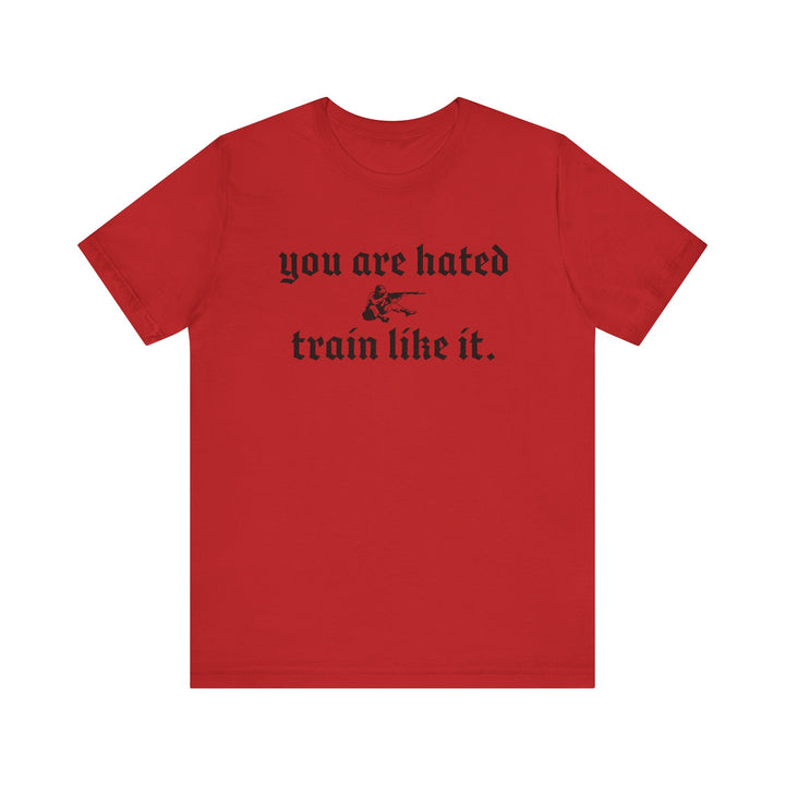 You are hated, train like it TEE