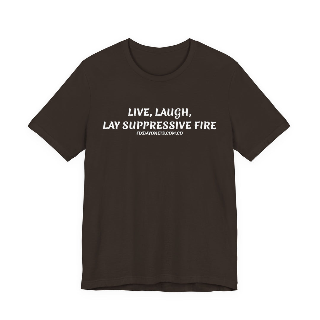 Live, Laugh, Lay Suppressive Fire TEE