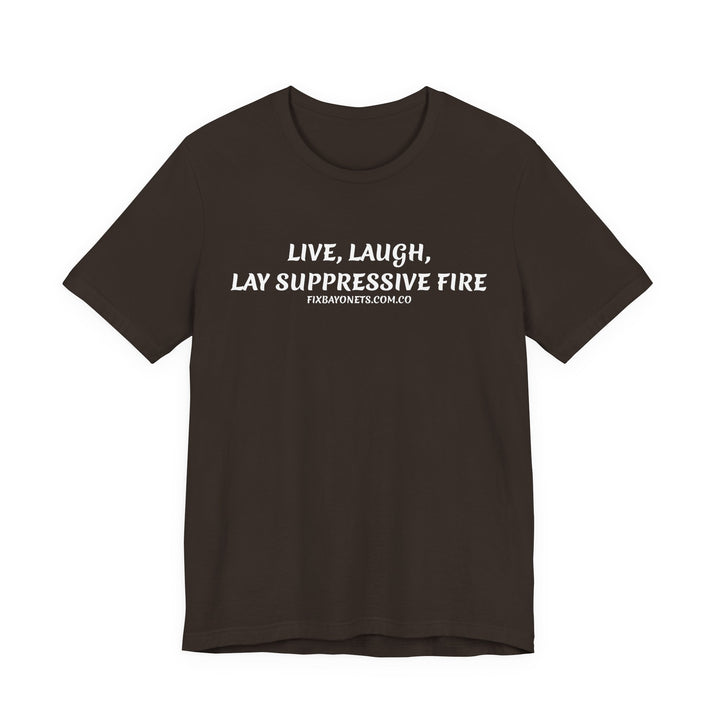Live, Laugh, Lay Suppressive Fire TEE