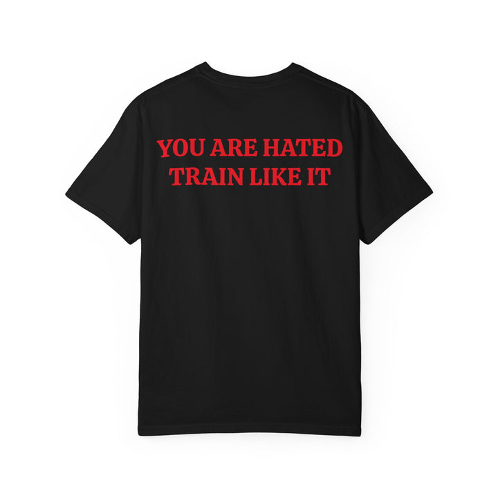 YOU ARE HATED, TRAIN LIKE IT TEE