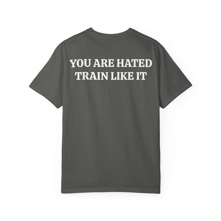 YOU ARE HATED, TRAIN LIKE IT TEE