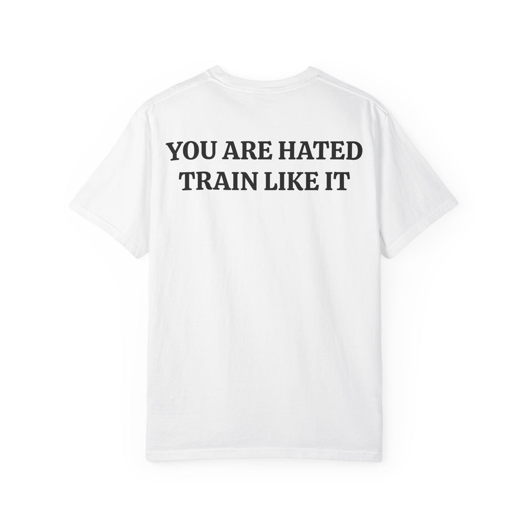 YOU ARE HATED, TRAIN LIKE IT TEE