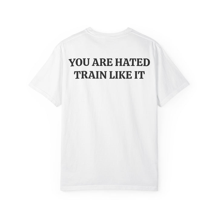 YOU ARE HATED, TRAIN LIKE IT TEE