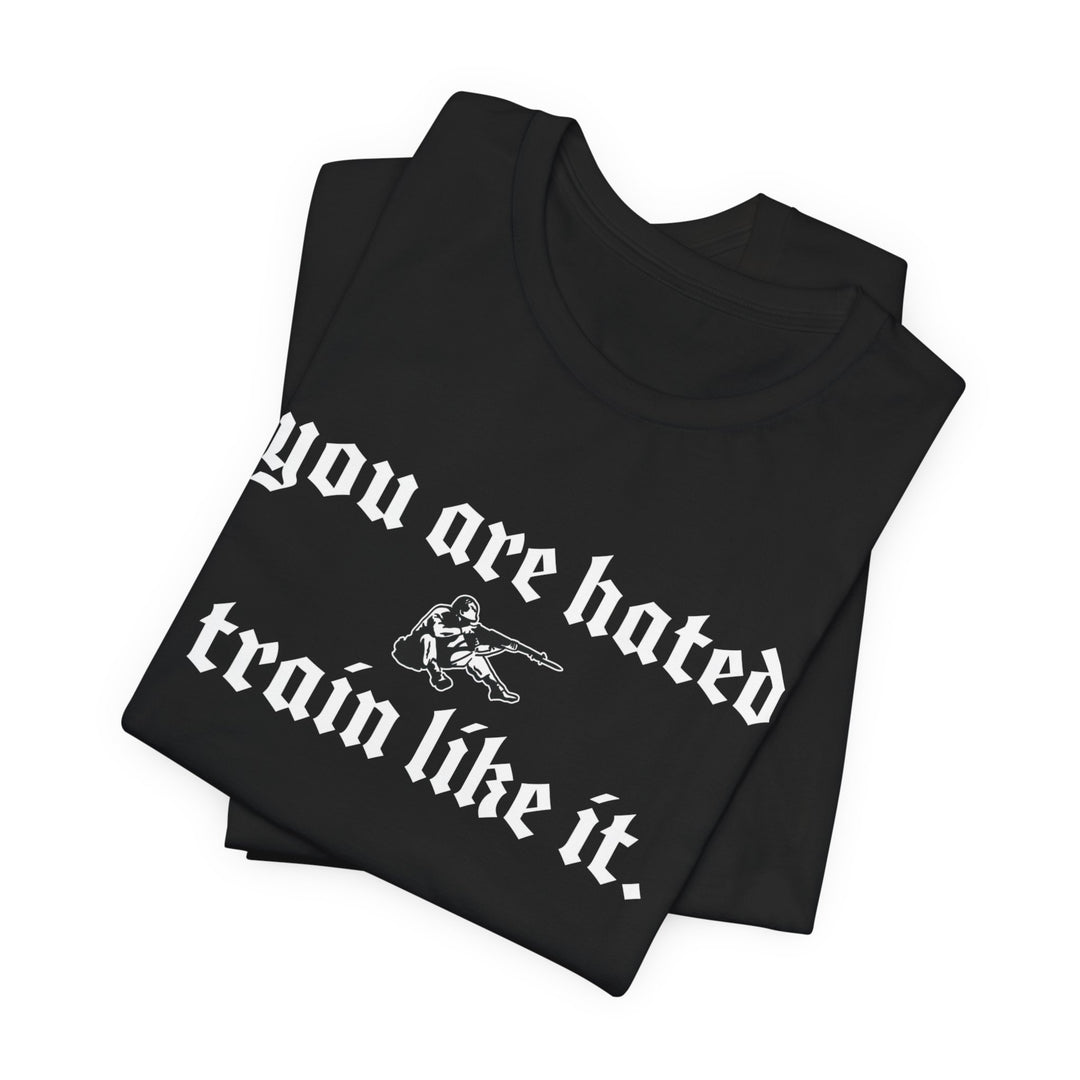 You are hated, train like it TEE