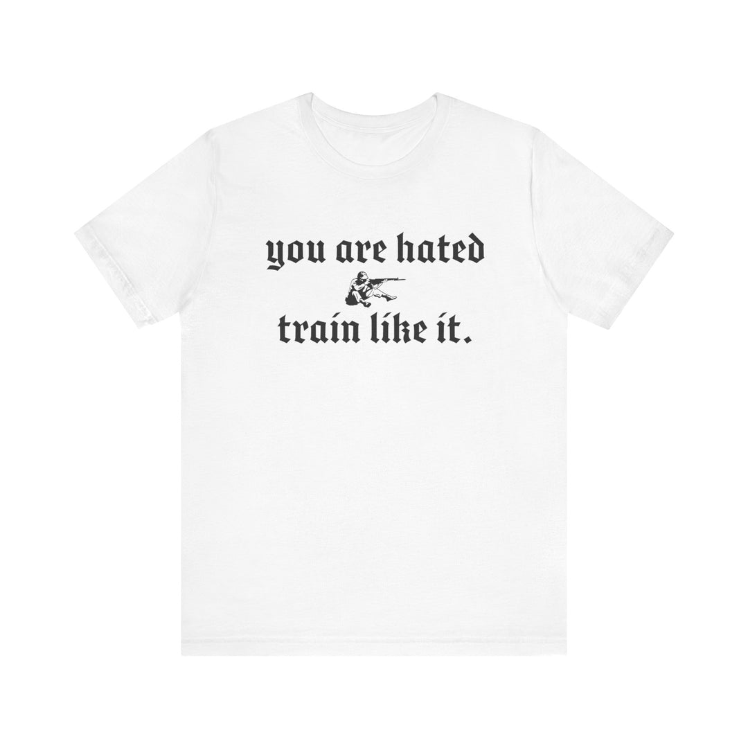 You are hated, train like it TEE