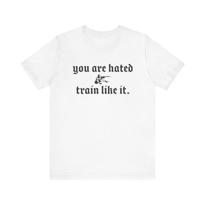 You are hated, train like it TEE