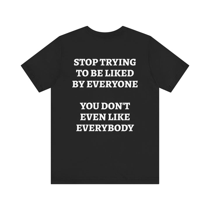 STOP TRYING TO BE LIKED Tee