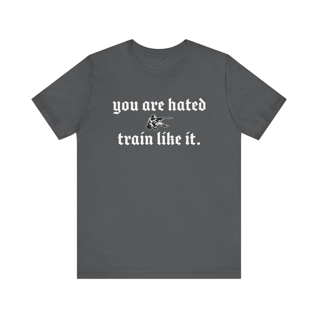 You are hated, train like it TEE