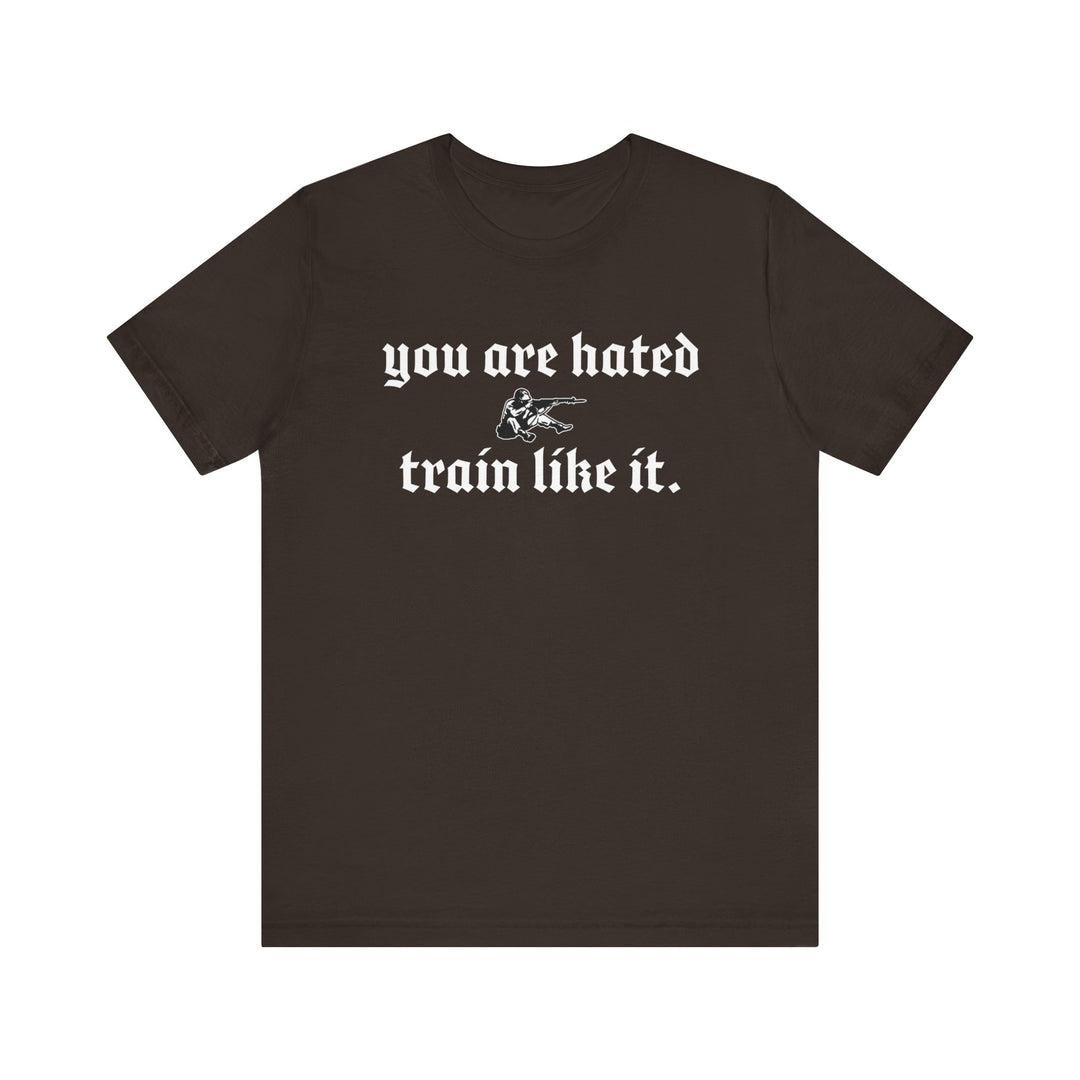 You are hated, train like it TEE