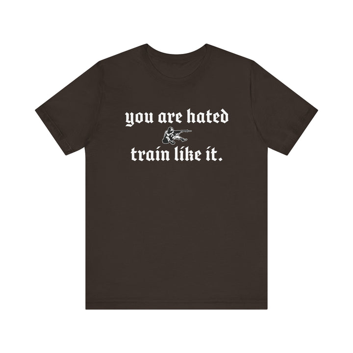 You are hated, train like it TEE